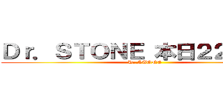 Ｄｒ．ＳＴＯＮＥ 本日２２時放送 (Dr.STONE)