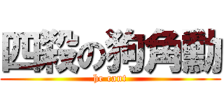 四殺の狗角勳 (he cant)