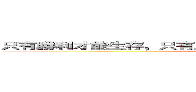 只有勝利才能生存，只有成功才有代價，只有耕耘才有收穫。 (attack on titan)