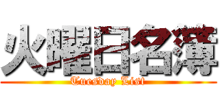 火曜日名簿 (Tuesday List)