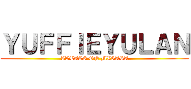 ＹＵＦＦＩＥＹＵＬＡＮ (ATTACK ON MIKASA)