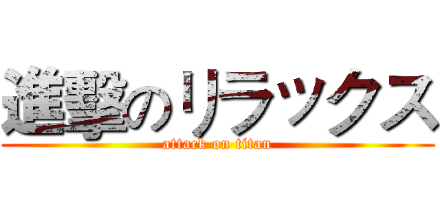 進擊のリラックス (attack on titan)