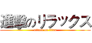 進擊のリラックス (attack on titan)