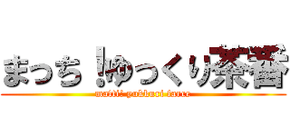 まっち！ゆっくり茶番 (matti! yukkuri farce)
