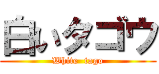 白いタゴウ (White  tago)