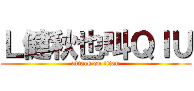 Ｌ健秋也叫ＱＩＵ (attack on titan)