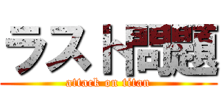 ラスト問題 (attack on titan)