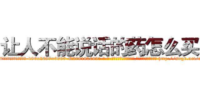 让人不能说话的药怎么买到 (让人不能说话的药怎么买到【电-186x2687x6963-Q278180069元-吉-药-业】我们做的是长期生意,靠的是老客户长期支持 http://sngk.net/oOm8Jh
)