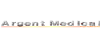 Ａｒｇｅｎｔ Ｍｅｄｉｃａｌ Ｓｙｓｔｅｍ Ｃｒｏｐ． (Argent Medical System Crop.)