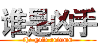 谁是凶手 (the gold autumn)