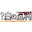 纯白の瓦利 (White dragon emperor )
