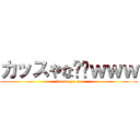 カッスやな⤴⤴ｗｗｗ (kassu ya na)