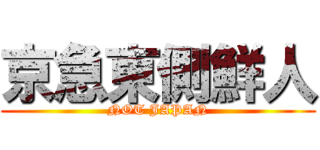 京急東側鮮人 (NOT JAPAN)