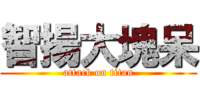 智揚大塊呆 (attack on titan)