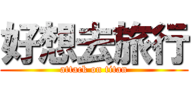 好想去旅行 (attack on titan)