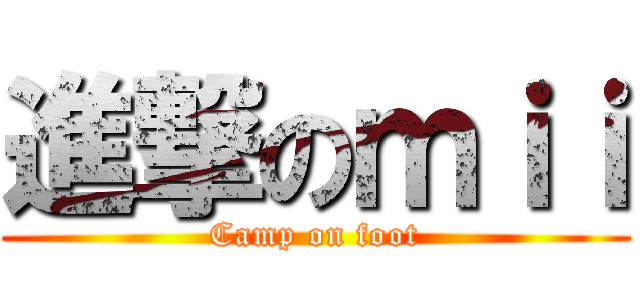 進撃のｍｉｉ (Camp on foot)