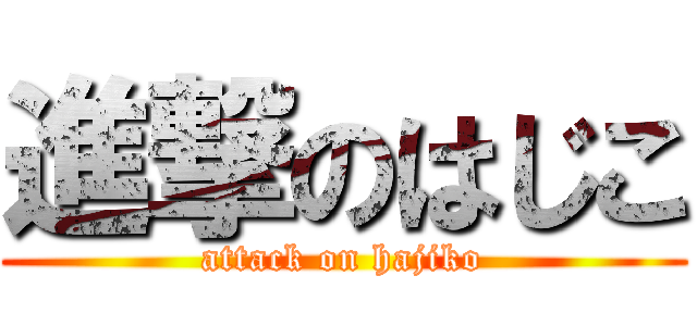 進撃のはじこ (attack on hajiko)