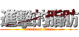 進擊的脂肪 (attack on titan)