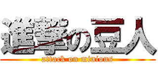 進撃の豆人 (attack on minions)