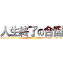 人生終了の合図 (( ͡° ͜ʖ ͡°))