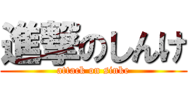 進撃のしんけ (attack on sinke)