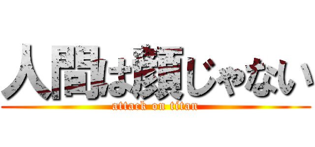 人間は顔じゃない (attack on titan)