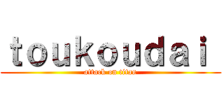 ｔｏｕｋｏｕｄａｉ  (attack on titan)