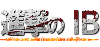 進撃のＩＢ (attack on International Bacc.)