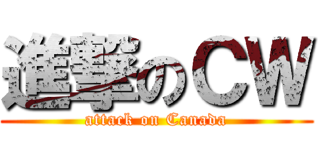 進撃のＣＷ (attack on Canada)