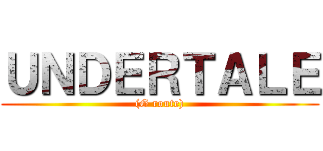ＵＮＤＥＲＴＡＬＥ ((G route))