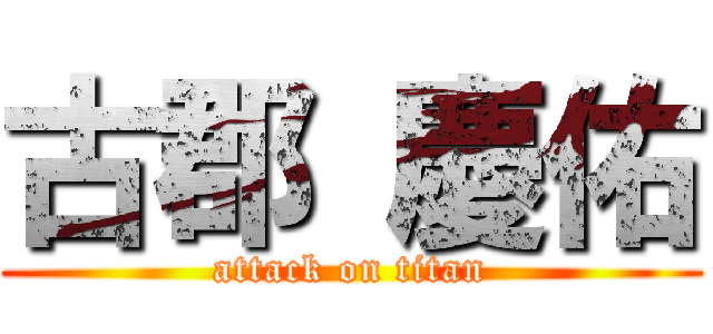 古郡 慶佑 (attack on titan)