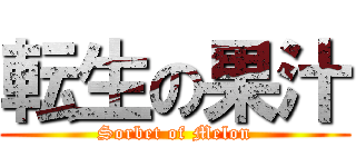 転生の果汁 (Sorbet of Melon)