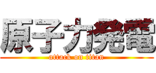 原子力発電 (attack on titan)