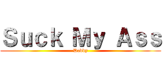 Ｓｕｃｋ Ｍｙ Ａｓｓ (Daddy)
