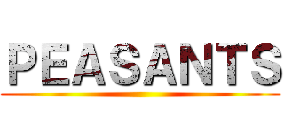 ＰＥＡＳＡＮＴＳ ()