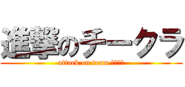 進撃のチークラ (attack on team.ｸﾗｳﾁ)