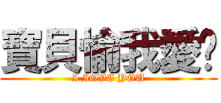 寶貝愉我愛妳 (I IOVE YOU)