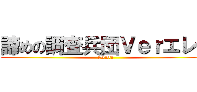 諦めの調査兵団Ｖｅｒエレン (owatta)