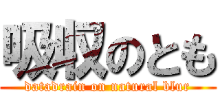 吸収のとも (datadrain on natural blur)