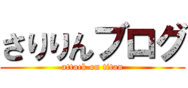 さりりんブログ (attack on titan)