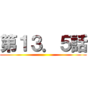 第１３．５話 ()