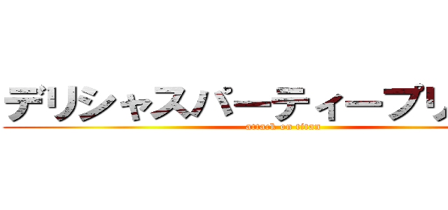 デリシャスパーティープリキュア (attack on titan)