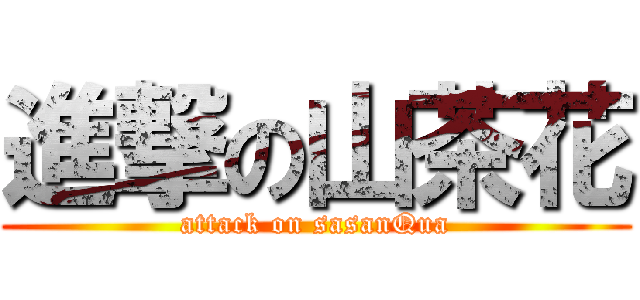 進撃の山茶花 (attack on sasanQua)