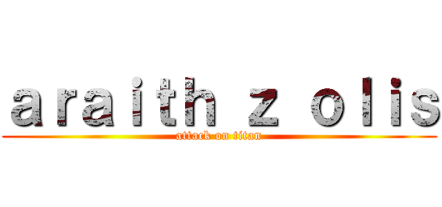 ａｒａｉｔｈ ｚ ｏｌｉｓ (attack on titan)