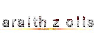 ａｒａｉｔｈ ｚ ｏｌｉｓ (attack on titan)