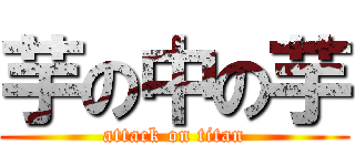 芋の中の芋 (attack on titan)