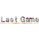 Ｌａｓｔ Ｇａｍｅ ()