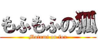 もふもふの狐 (Mofumi on fox)