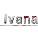 Ｉｖａｎａ ()