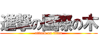 進撃の国際の木 (attack on titan)